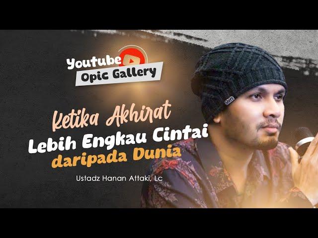 Ketika akhirat lebih dicintai - Ust Hanan Attaki