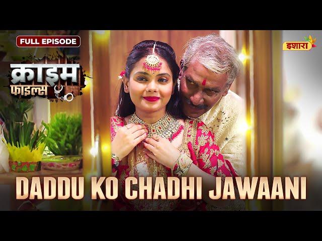 Daddu Ko Chadhi Jawani | Crime Files - FULL EPISODE | नई कहानी | Ravi Kishan | Ishara