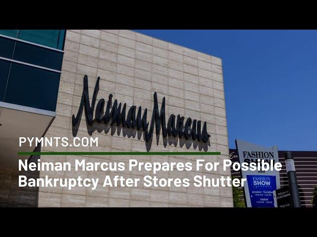 Neiman Marcus Prepares For Possible Bankruptcy After Stores Shutter