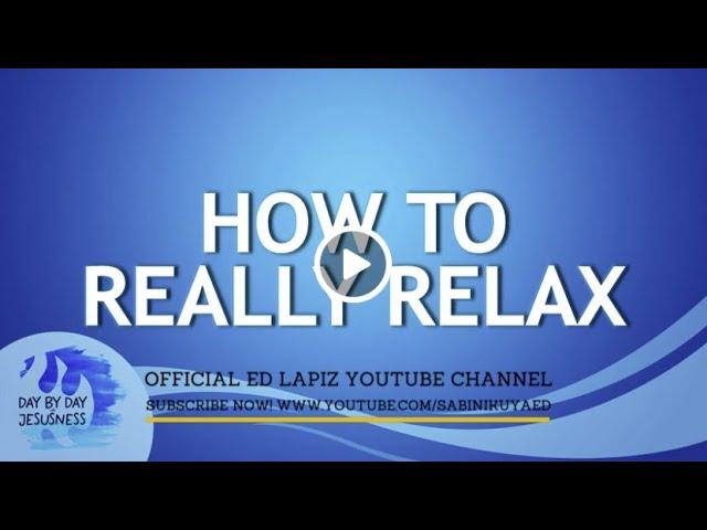 Ed Lapiz - HOW TO REALLY RELAX  / Latest Video Message (Official YouTube Channel 2022)