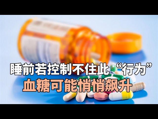 致糖尿病人：睡前若控制不住此“行为”，血糖可能悄悄飙升