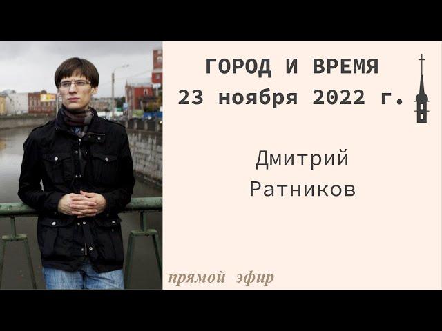 "Город и время". Дмитрий Ратников. 23 ноября 2022 г.