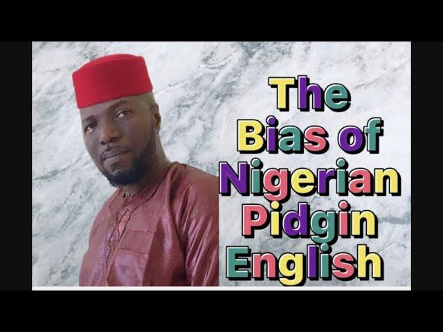 THE BIAS OF NIGERIAN PIDGIN ENGLISH #pidginenglish #nigerianpidginenglish