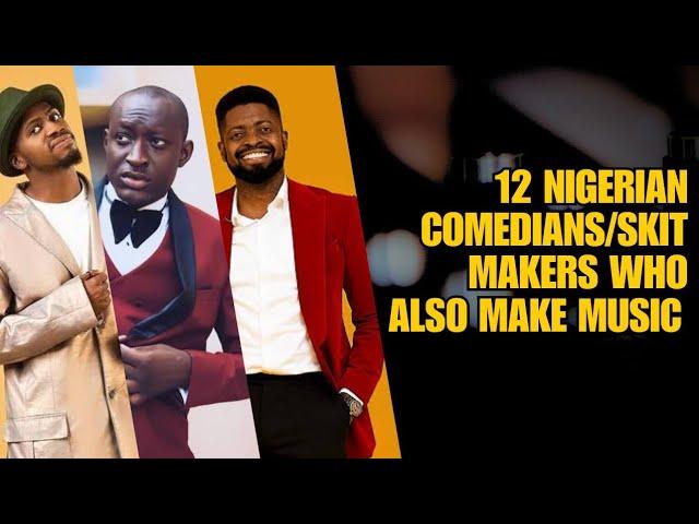 12 NIGERIAN COMEDIANS/SKIT MAKERS WHO ALSO MAKE MUSIC