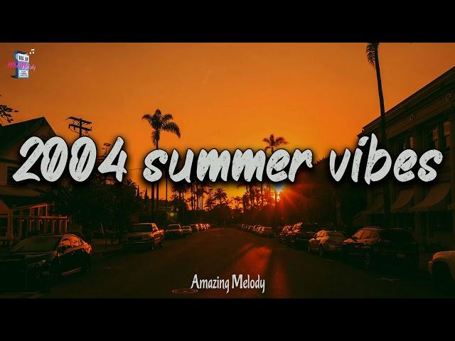 2004 summer vibes ~nostalgia playlist ~ 2004 throwback mix