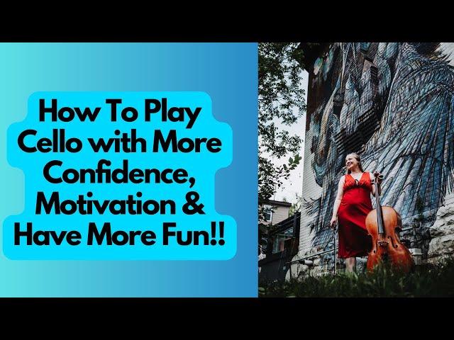 How to Play Cello with More Confidence, More Motivation & More Creativity