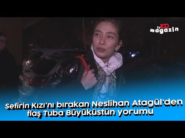 Sefirin Kızı'nı bırakan Neslihan Atagül'den flaş Tuba Büyüküstün yorumu