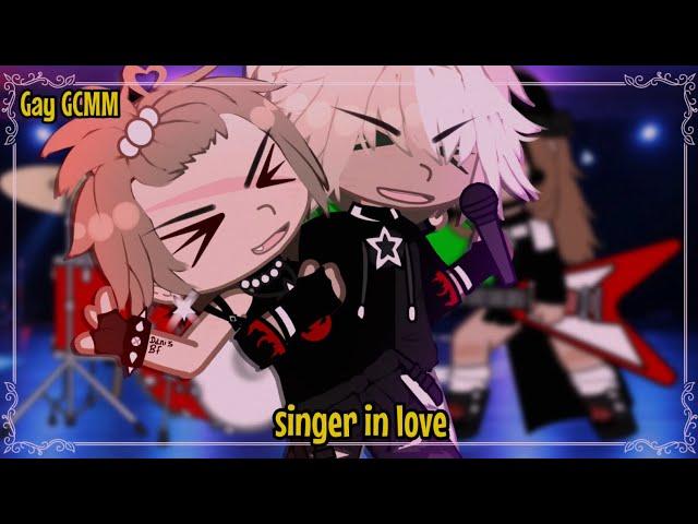 【Singer in love~| GAY | GCMM | original?】