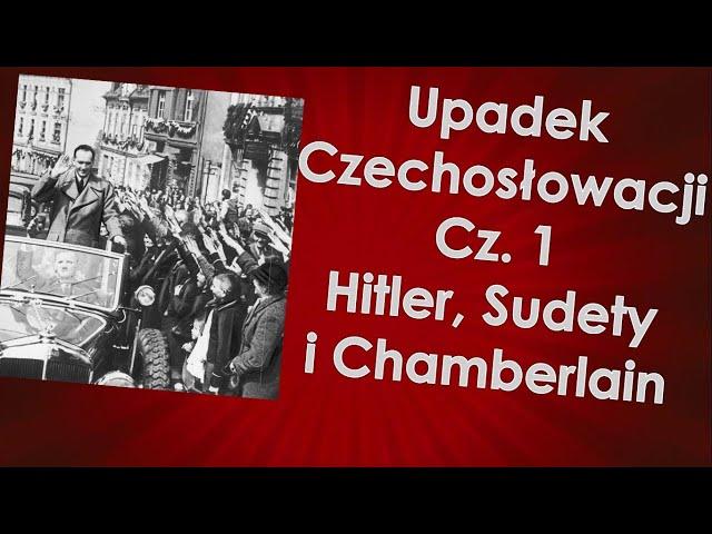 Upadek Czechosłowacji cz. 1 - Hitler, Sudety i Chamberlain