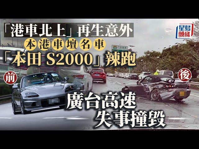 港車北上｜「港車北上」廣台高速失事 本港車壇「名車」撞毀｜星島頭條新聞｜失事｜交通意外｜名車｜本田S2000｜辣跑