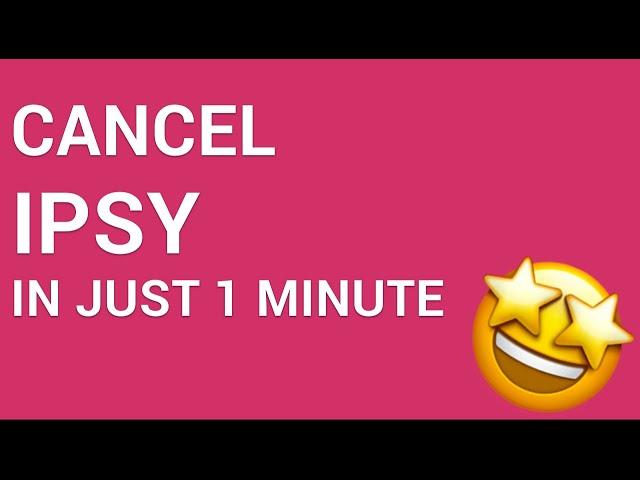 How to cancel IPSY in just 1 minute!