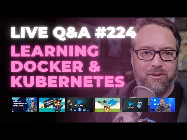 Learning Docker and Kubernetes: Live Q&A (Ep 224)