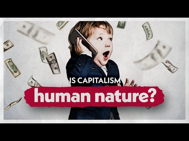 Is Capitalism Really Human Nature?