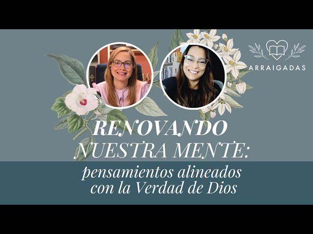 Renovando nuestra mente: pensamientos alineados con la Verdad de Dios | Arraigadas