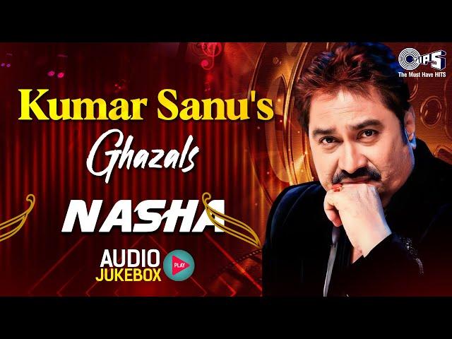 Kumar Sanu's Ghazals - Nasha | Audio Jukebox | Sharaab Pee Lena, Waqt Ne Hum Se | Dard Bhare Songs