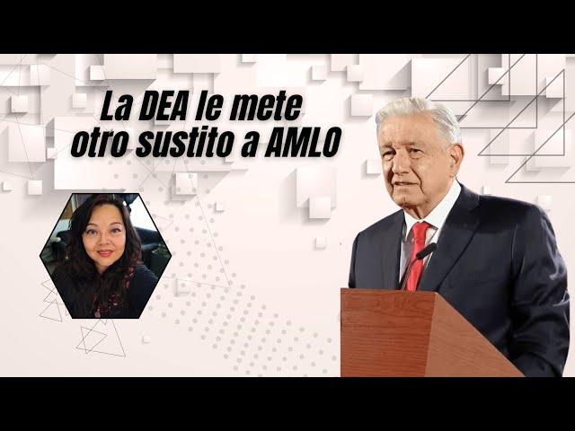 La DEA le mete otro sustito a AMLO y él responde con bravatas