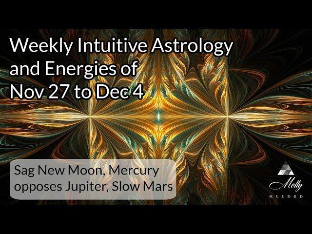 Weekly Intuitive Astrology of Nov 27 to Dec 4~Sag New Moon, Mercury RX opp Jupiter RX, Sun sq Saturn