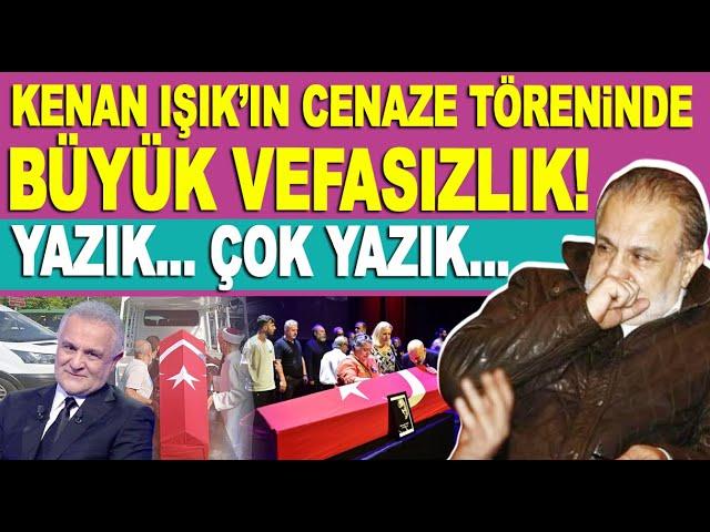 Kenan Işık cenaze töreninde büyük vefasızlık!