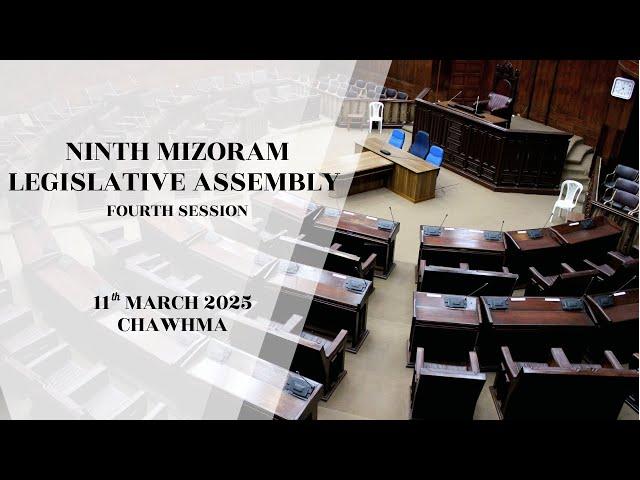 4TH SESSION OF THE NINTH MIZORAM LEGISLATIVE ASSEMBLY | 11TH MARCH 2025 (THAWHLEHNI) CHAWHMA | LIVE