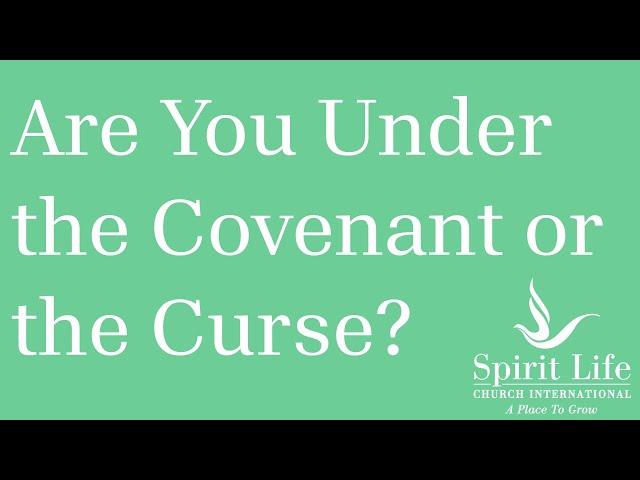 Are You Under the Covenant or the Curse?