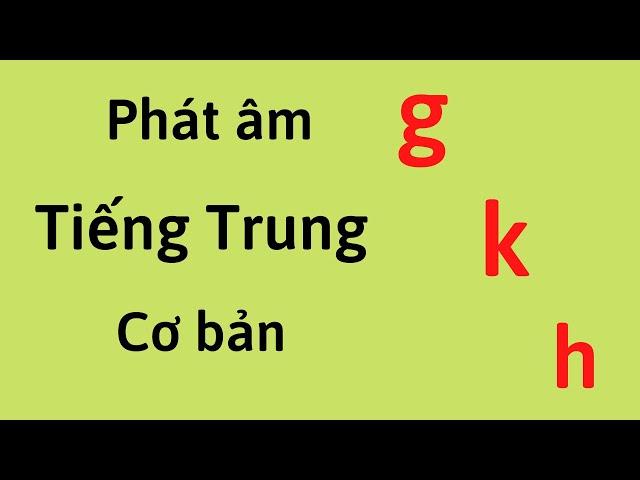 Học phát âm Tiếng Trung cơ bản - Phát âm g k h