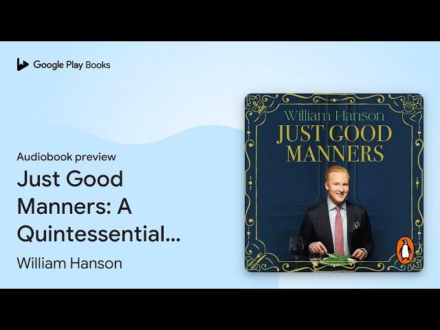 Just Good Manners: A Quintessential Guide to… by William Hanson · Audiobook preview