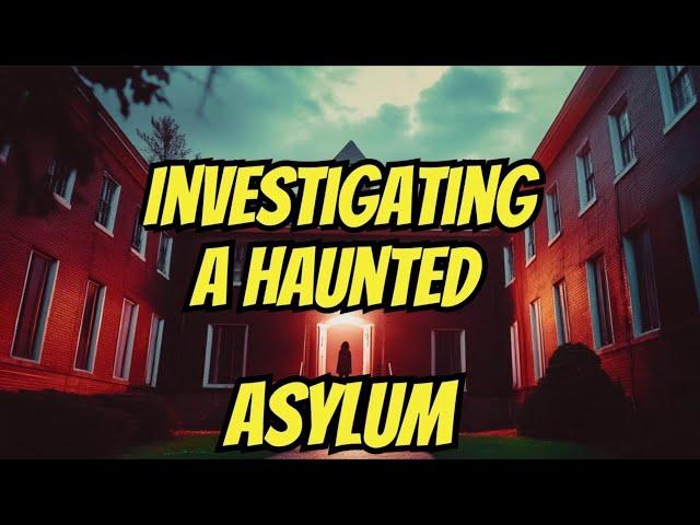 The Haunting At The Asylum - The UNBELIEVABLE Investigation