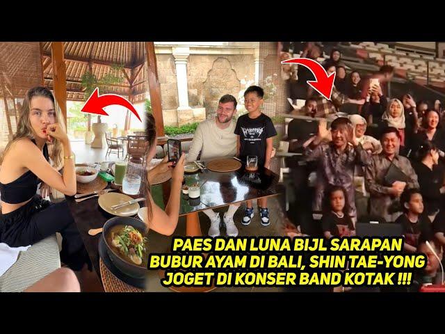 Paes dan Luna Bijl Sarapan Bubur Ayam di Bali, Shin Tae-Yong Joget" Nonton Konser Band kotak