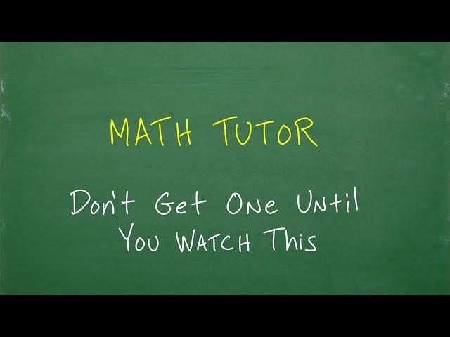 Need a Math Tutor? DON’T get a tutor until you understand this…