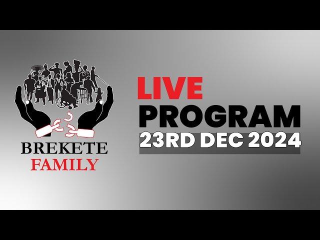 BREKETE FAMILY LIVE PROGRAM 23RD DECEMBER 2024