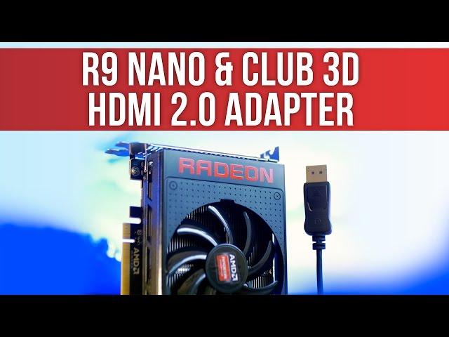 AMD R9 Nano & CLUB 3D HDMI 2 0 Adapter