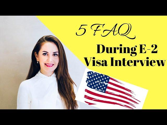 5 FAQ during E2 Investor Visa Interview