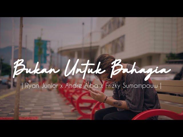 BUKAN UNTUK BAHAGIA - RYAN JUNIOR x ANDRE AIBA x FRIZKY SUMAMPOUW [Music Video] @EMTEGEMUSIC