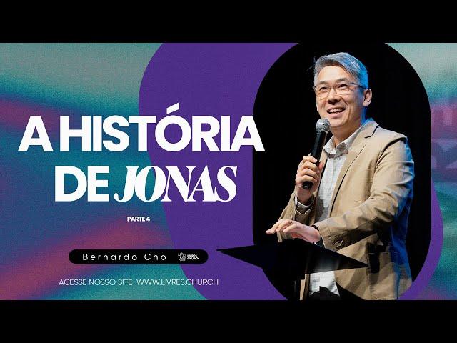 A HISTÓRIA DE JONAS: Parte 4 - Pr Bernardo Cho | Livres Church