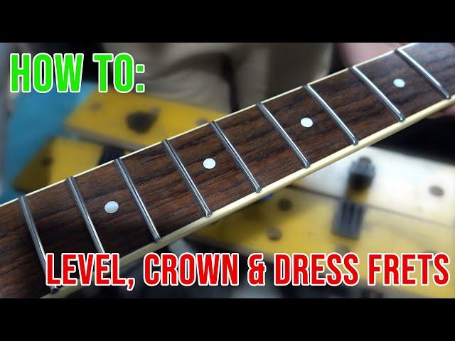 How To Level, Crown and Dress Frets (Easy DIY Fret Job)