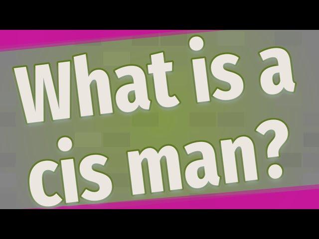 What is a cis man?