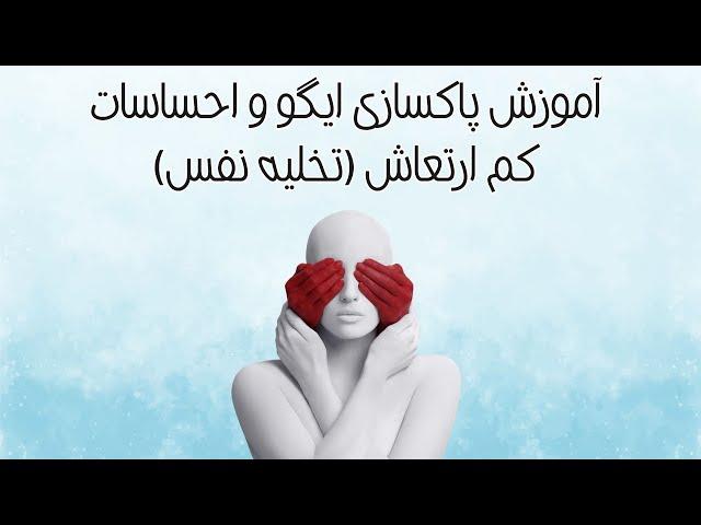 آموزش پاکسازی ایگو و احساسات کم ارتعاش (تخلیه نفس)