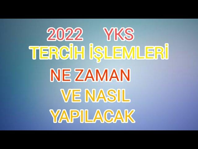 2022 TERCİH İŞLEMLERİ NE ZAMAN VE NASIL YAPILACAK