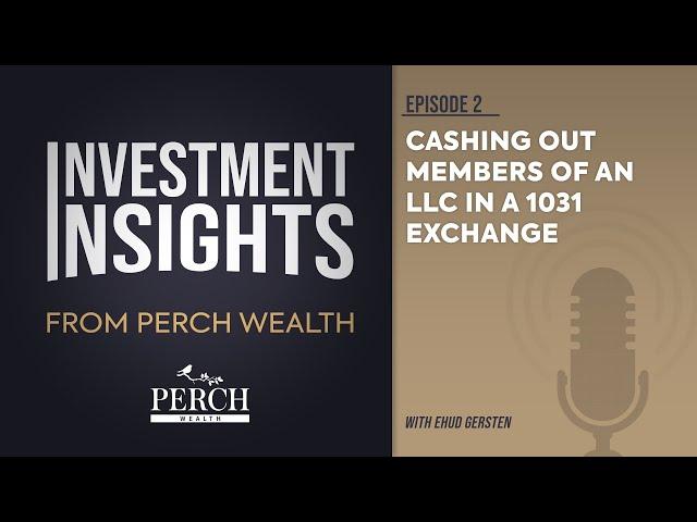 Cashing out Members of an LLC in a 1031 Exchange | Ep 2 | Investment Insights from Perch Wealth