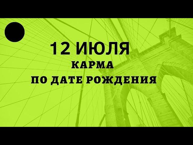 12 июля - карма рожденных в этот день, независимо от года рождения