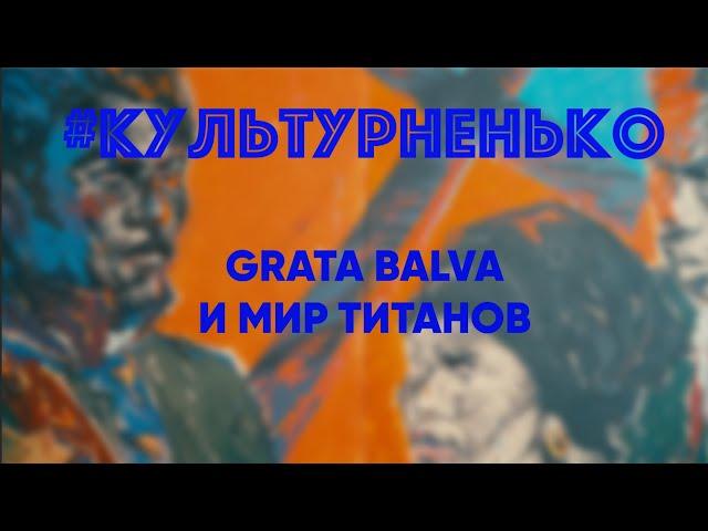 #КУЛЬТУРНЕНЬКО #ОБОЗРЕЛА: Grata Balva и мир титанов