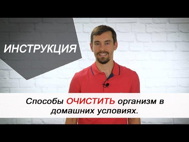 Способы очистить организм в домашних условиях. ИНСТРУКЦИЯ!