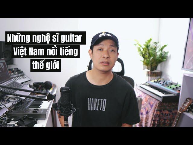 NHỮNG NGHỆ SĨ GUITAR VIỆT NAM NỔI TIẾNG THẾ GIỚI 