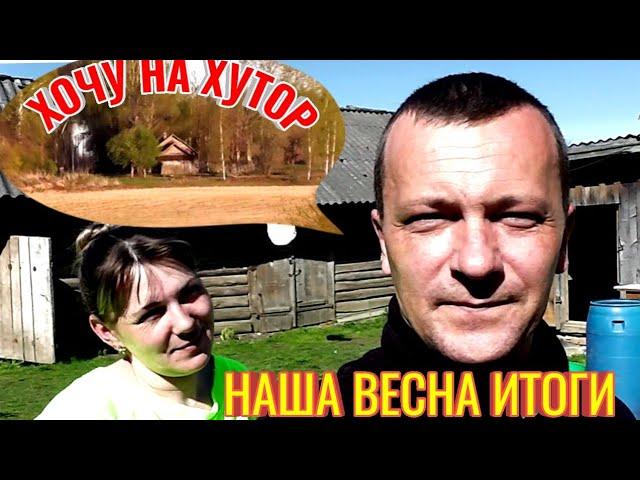 ХОЧУ ЖИТЬ НА ХУТОРЕ, НО КУПИЛ ДОМ В ДЕРЕВНЕ, НАША ВЕСНА 2021 ИТОГИ.