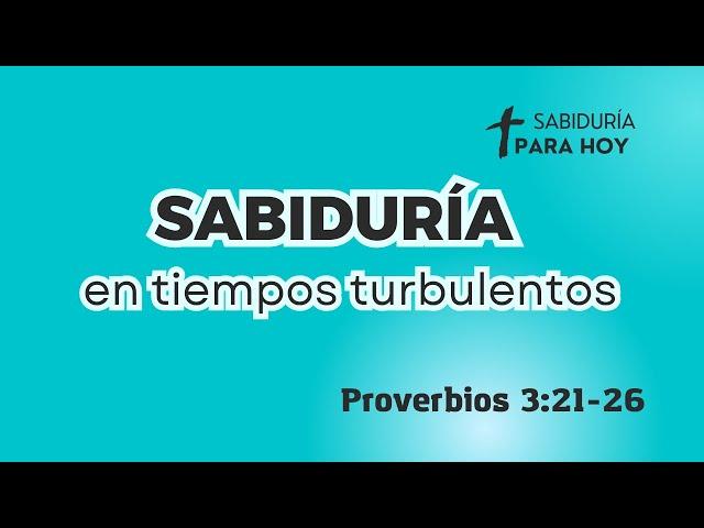 SABIDURÍA EN TIEMPOS TURBULENTOS PROVERBIOS 3: 21-26 (017)