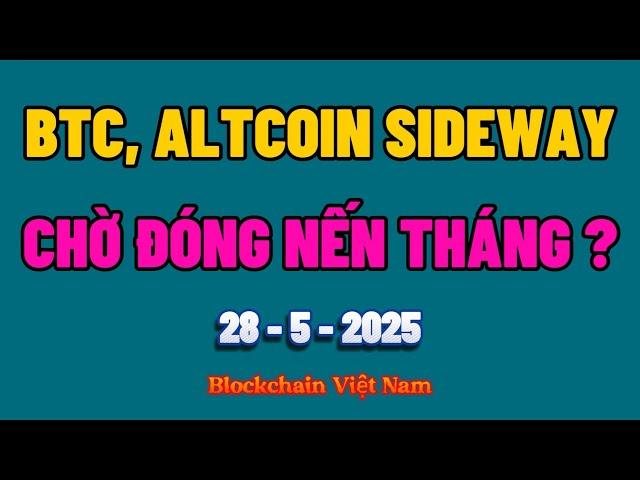 Phân tích Bitcoin hôm nay & Cập nhật Crypto ngày 28/05/2025 - BITCOIN SIDEWAY - CHỜ ĐÓNG NẾN THÁNG ?
