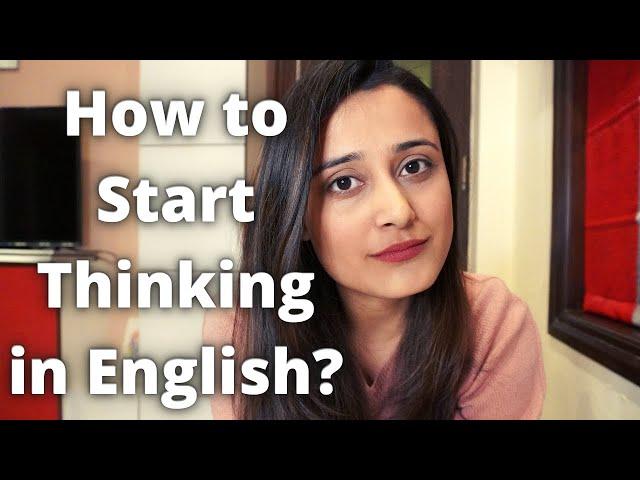 "I want to be fluent but I don't know - How To Start Thinking in English"