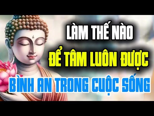 Làm Thế Nào Để Tâm Luôn Được Bình An Trong Cuộc Sống - Nghe Mỗi Ngày An Nhiên Sống Nhẹ