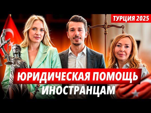 Куда и как иностранцу обращаться за юридической помощью в Турции. Аланья 2025
