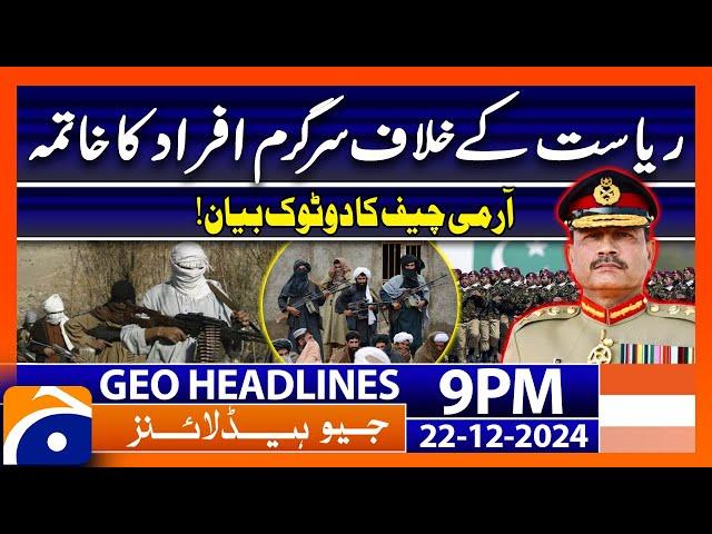 Elimination of Anti-State Activists!! Army Chief Big Action | Geo News 9 PM Headlines (22 DEC 24)